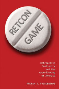 Title: Retcon Game: Retroactive Continuity and the Hyperlinking of America, Author: Andrew J. Friedenthal