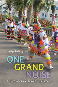 Title: One Grand Noise: Boxing Day in the Anglicized Caribbean World, Author: Jerrilyn McGregory