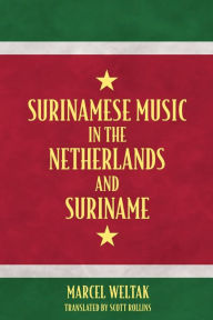 Title: Surinamese Music in the Netherlands and Suriname, Author: Marcel Weltak