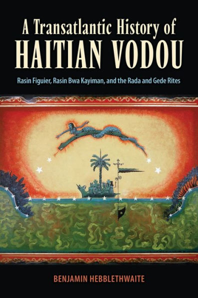 A Transatlantic History of Haitian Vodou: Rasin Figuier, Rasin Bwa Kayiman, and the Rada and Gede Rites