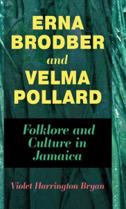 Title: Erna Brodber and Velma Pollard: Folklore and Culture in Jamaica, Author: Violet Harrington Bryan
