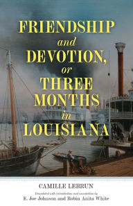Title: Friendship and Devotion, or Three Months in Louisiana, Author: Camille Lebrun