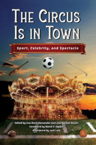 Title: The Circus Is in Town: Sport, Celebrity, and Spectacle, Author: Lisa Doris Alexander