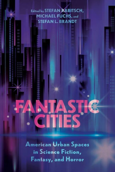 Fantastic Cities: American Urban Spaces Science Fiction, Fantasy, and Horror