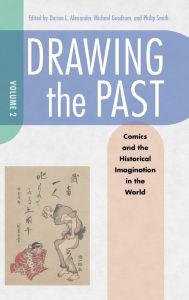 Title: Drawing the Past, Volume 2: Comics and the Historical Imagination in the World, Author: Dorian L. Alexander