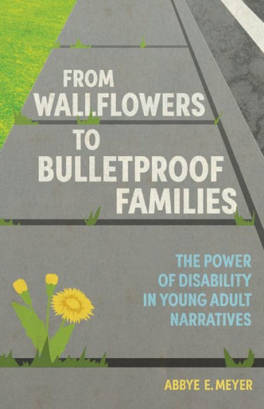 From Wallflowers to Bulletproof Families: The Power of Disability Young Adult Narratives
