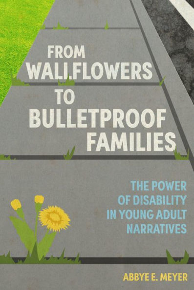 From Wallflowers to Bulletproof Families: The Power of Disability in Young Adult Narratives