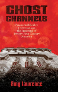 Title: Ghost Channels: Paranormal Reality Television and the Haunting of Twenty-First-Century America, Author: Amy Lawrence