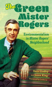 Title: The Green Mister Rogers: Environmentalism in Mister Rogers' Neighborhood, Author: Sara Lindey