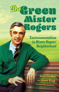 Title: The Green Mister Rogers: Environmentalism in Mister Rogers' Neighborhood, Author: Sara Lindey