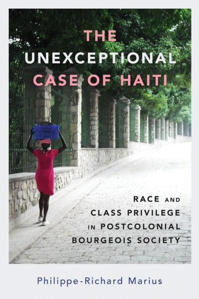 The Unexceptional Case of Haiti: Race and Class Privilege Postcolonial Bourgeois Society