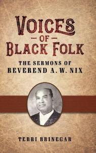 Title: Voices of Black Folk: The Sermons of Reverend A. W. Nix, Author: Terri Brinegar