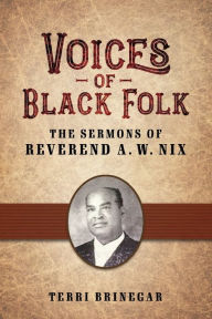 Title: Voices of Black Folk: The Sermons of Reverend A. W. Nix, Author: Terri Brinegar