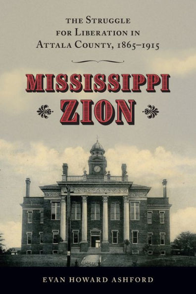 Mississippi Zion: The Struggle for Liberation in Attala County, 1865-1915