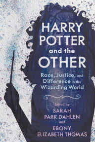 Title: Harry Potter and the Other: Race, Justice, and Difference in the Wizarding World, Author: Sarah Park Dahlen