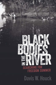 Title: Black Bodies in the River: Searching for Freedom Summer, Author: Davis W. Houck