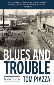 Title: Blues and Trouble: Twelve Stories, Author: Tom Piazza