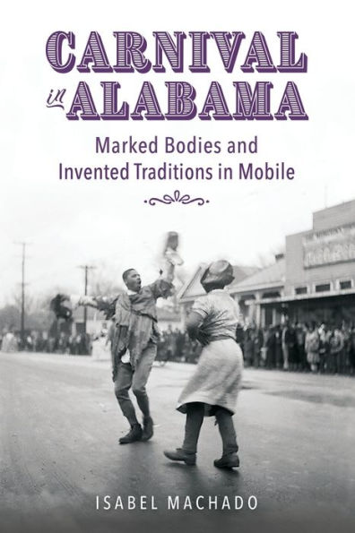 Carnival Alabama: Marked Bodies and Invented Traditions Mobile