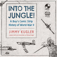 Title: Into the Jungle!: A Boy's Comic Strip History of World War II, Author: Jimmy Kugler