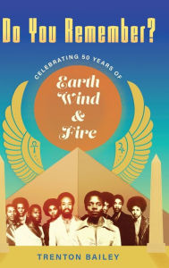 Title: Do You Remember?: Celebrating Fifty Years of Earth, Wind & Fire, Author: Trenton Bailey