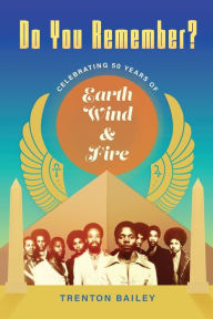 Title: Do You Remember?: Celebrating Fifty Years of Earth, Wind & Fire, Author: Trenton Bailey