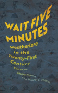 Title: Wait Five Minutes: Weatherlore in the Twenty-First Century, Author: Shelley Ingram