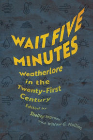 Title: Wait Five Minutes: Weatherlore in the Twenty-First Century, Author: Shelley Ingram