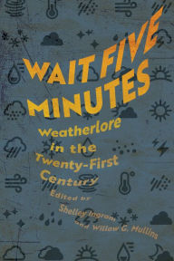 Title: Wait Five Minutes: Weatherlore in the Twenty-First Century, Author: Shelley Ingram