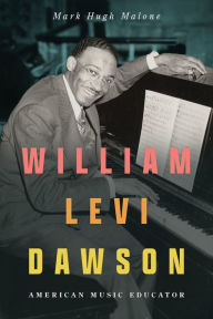Title: William Levi Dawson: American Music Educator, Author: Mark Hugh Malone