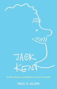 Title: Jack Kent: The Wit, Whimsy, and Wisdom of a Comic Storyteller, Author: Paul V. Allen