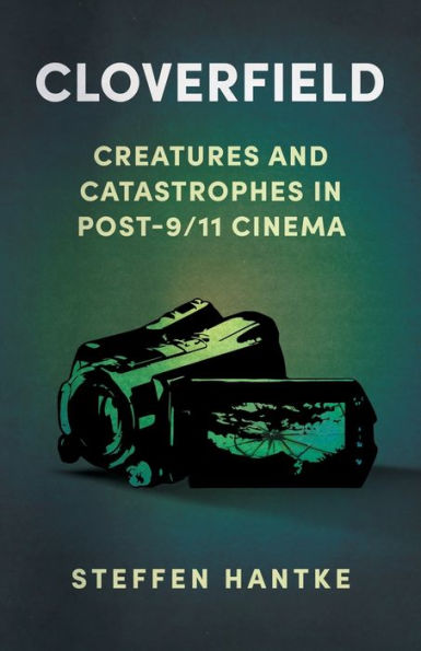 Cloverfield: Creatures and Catastrophes Post-9/11 Cinema