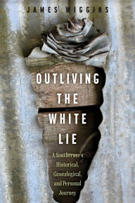 Download internet books Outliving the White Lie: A Southerner's Historical, Genealogical, and Personal Journey (English Edition) by James Wiggins 