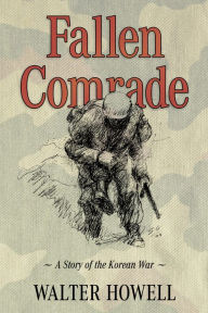 Title: Fallen Comrade: A Story of the Korean War, Author: Walter Howell