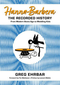 Title: Hanna-Barbera, the Recorded History: From Modern Stone Age to Meddling Kids, Author: Greg Ehrbar