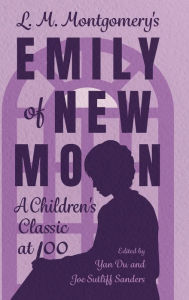 Title: L. M. Montgomery's Emily of New Moon: A Children's Classic at 100, Author: Yan Du