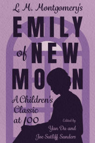 Title: L. M. Montgomery's Emily of New Moon: A Children's Classic at 100, Author: Yan Du
