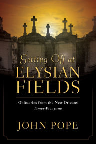 Title: Getting Off at Elysian Fields: Obituaries from the New Orleans Times-Picayune, Author: John Pope