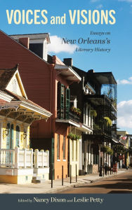 Title: Voices and Visions: Essays on New Orleans's Literary History, Author: Nancy Dixon