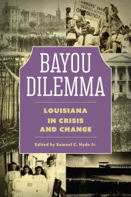 Title: Bayou Dilemma: Louisiana in Crisis and Change, Author: Samuel C. Hyde Jr.