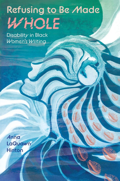 Refusing to Be Made Whole: Disability Black Women's Writing