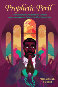 Ebook free downloads Prophetic Peril: The Rhetoric of Nineteenth-Century African American Prophetic-Call Narratives