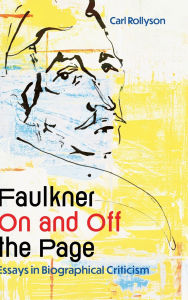 Title: Faulkner On and Off the Page: Essays in Biographical Criticism, Author: Carl Rollyson