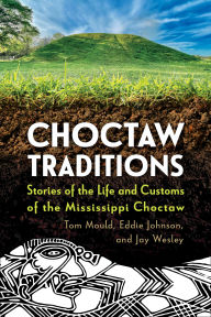 Title: Choctaw Traditions: Stories of the Life and Customs of the Mississippi Choctaw, Author: Tom Mould