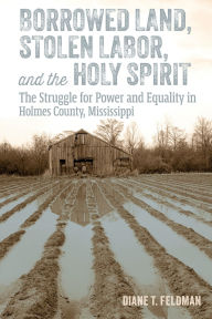 Free book mp3 audio download Borrowed Land, Stolen Labor, and the Holy Spirit: The Struggle for Power and Equality in Holmes County, Mississippi