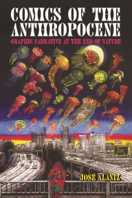 Free audio books and downloads Comics of the Anthropocene: Graphic Narrative at the End of Nature by José Alaniz