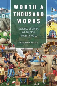 Title: Worth a Thousand Words: Cultural, Literary, and Political Proverb Studies, Author: Wolfgang Mieder