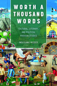 Title: Worth a Thousand Words: Cultural, Literary, and Political Proverb Studies, Author: Wolfgang Mieder