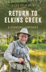 Title: Return to Elkins Creek: A Fishing Odyssey, Author: Evan Peacock