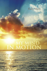 Title: MY MIND IN MOTION, Author: Rudy Sikora