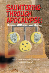 Title: Sauntering Through Apocalypse: Serio-Comedy and Simple Spirituality, Author: Jim Cleveland